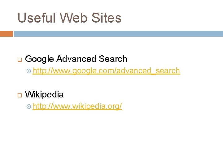 Useful Web Sites q Google Advanced Search http: //www. google. com/advanced_search Wikipedia http: //www.
