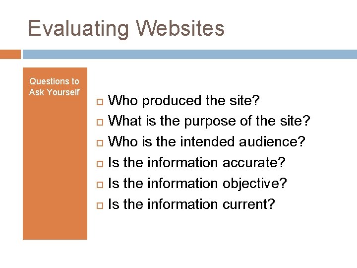 Evaluating Websites Questions to Ask Yourself Who produced the site? What is the purpose