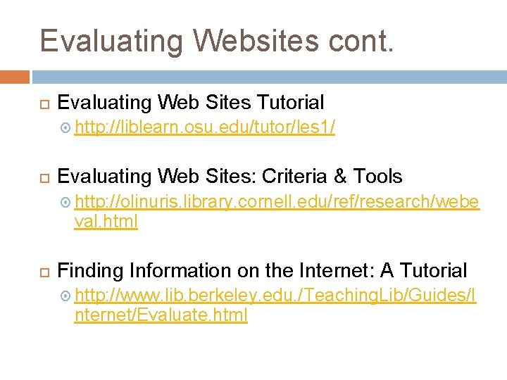 Evaluating Websites cont. Evaluating Web Sites Tutorial http: //liblearn. osu. edu/tutor/les 1/ Evaluating Web