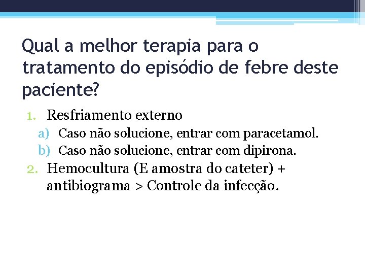 Qual a melhor terapia para o tratamento do episódio de febre deste paciente? 1.