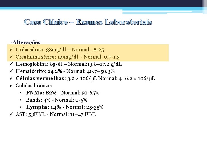 Caso Clínico – Exames Laboratoriais o. Alterações ü Uréia sérica: 38 mg/dl – Normal: