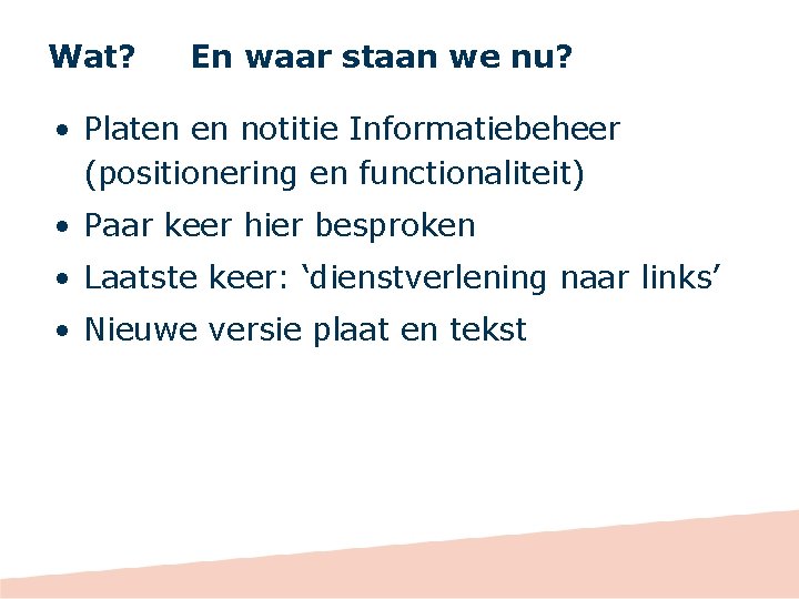 Wat? En waar staan we nu? • Platen en notitie Informatiebeheer (positionering en functionaliteit)