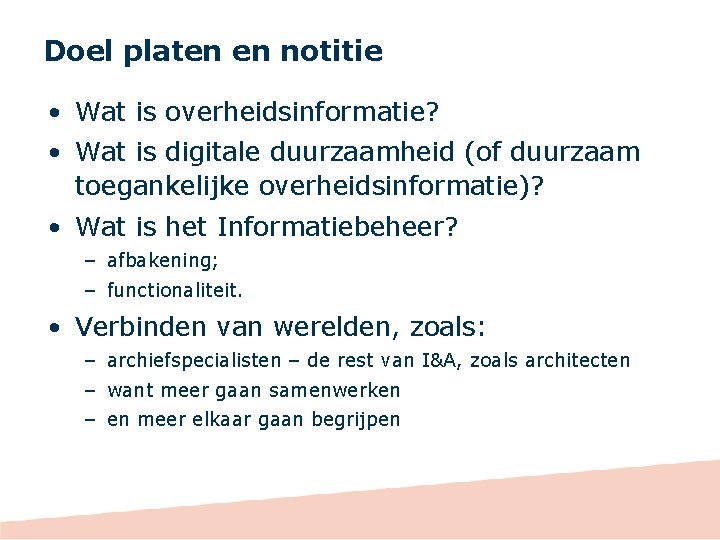 Doel platen en notitie • Wat is overheidsinformatie? • Wat is digitale duurzaamheid (of
