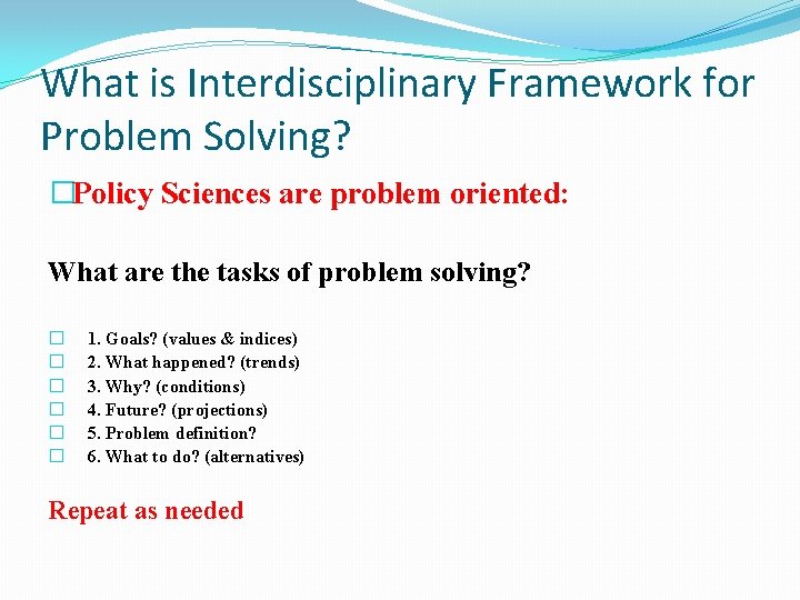 What is Interdisciplinary Framework for Problem Solving? �Policy Sciences are problem oriented: What are