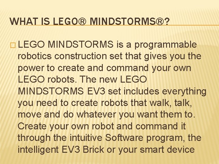 WHAT IS LEGO® MINDSTORMS®? � LEGO MINDSTORMS is a programmable robotics construction set that