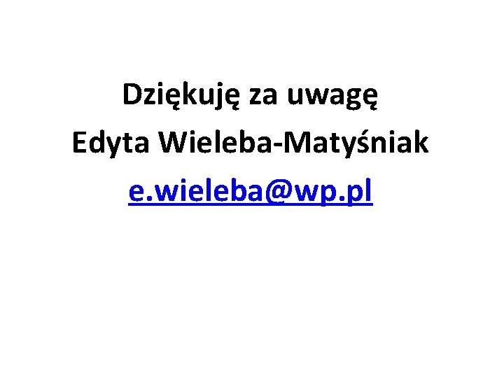 Dziękuję za uwagę Edyta Wieleba-Matyśniak e. wieleba@wp. pl 