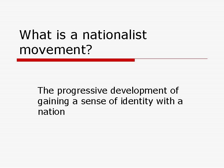What is a nationalist movement? The progressive development of gaining a sense of identity