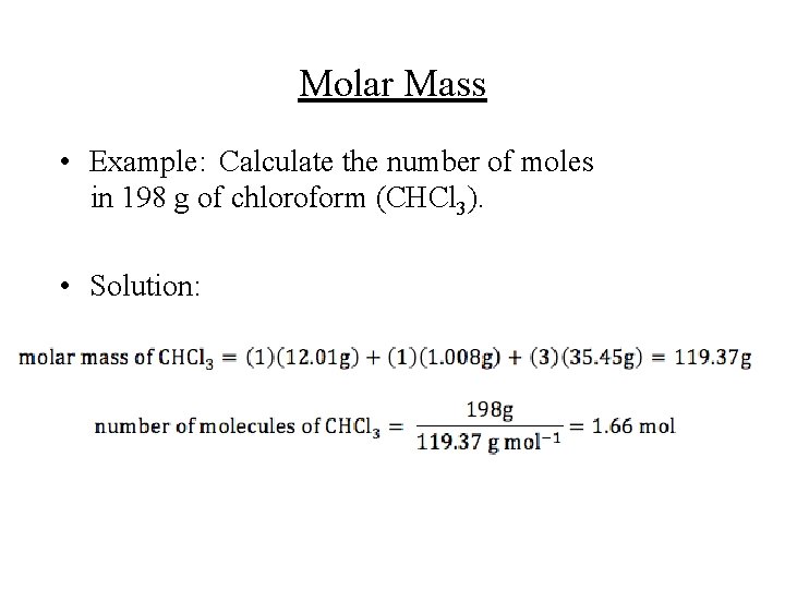 Molar Mass • Example: Calculate the number of moles in 198 g of chloroform