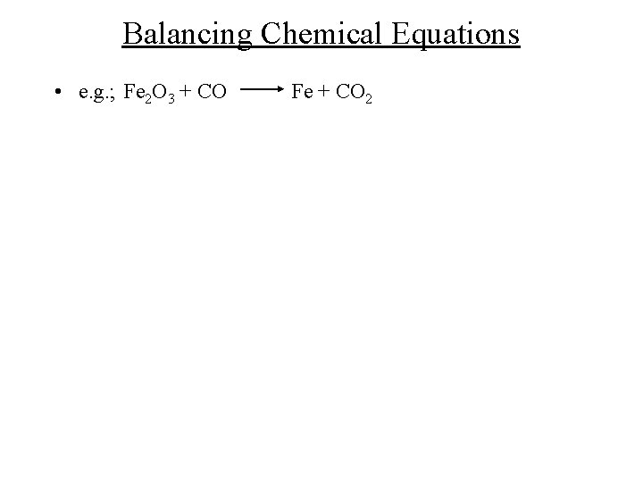 Balancing Chemical Equations • e. g. ; Fe 2 O 3 + CO Fe