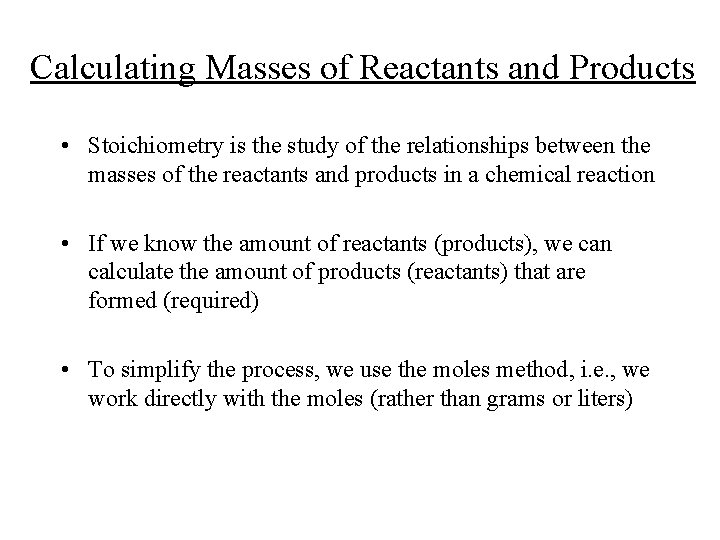 Calculating Masses of Reactants and Products • Stoichiometry is the study of the relationships