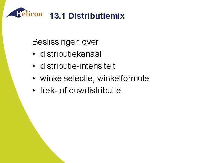 13. 1 Distributiemix Beslissingen over • distributiekanaal • distributie-intensiteit • winkelselectie, winkelformule • trek-