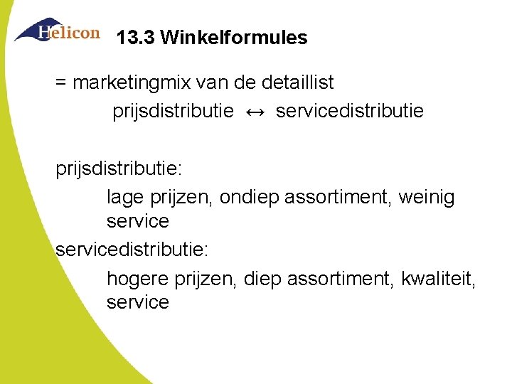 13. 3 Winkelformules = marketingmix van de detaillist prijsdistributie ↔ servicedistributie prijsdistributie: lage prijzen,