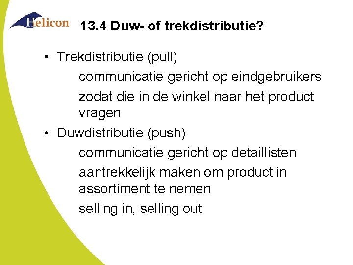 13. 4 Duw- of trekdistributie? • Trekdistributie (pull) communicatie gericht op eindgebruikers zodat die