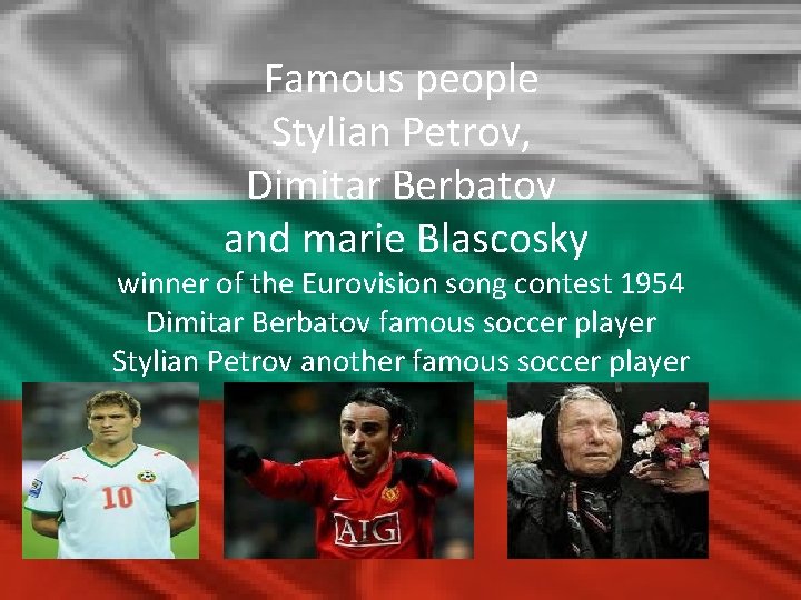 Famous people Stylian Petrov, Dimitar Berbatov and marie Blascosky winner of the Eurovision song