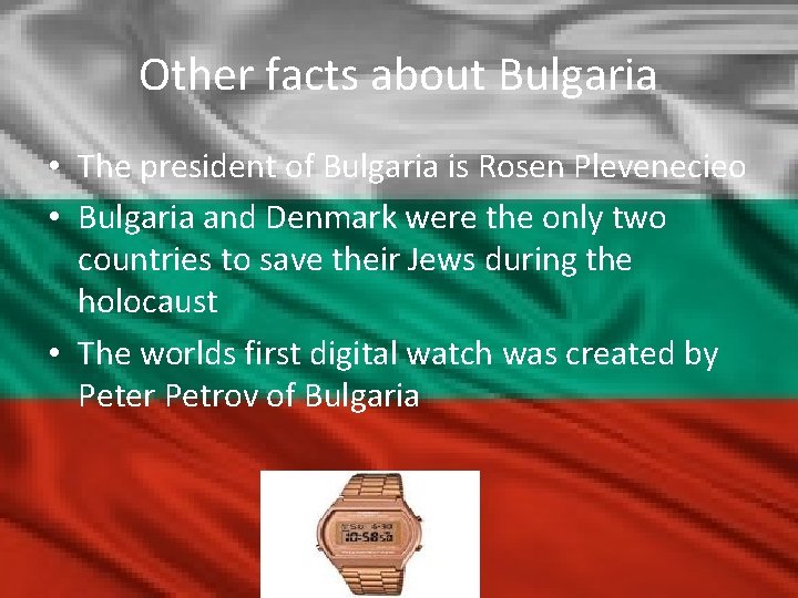 Other facts about Bulgaria • The president of Bulgaria is Rosen Plevenecieo • Bulgaria