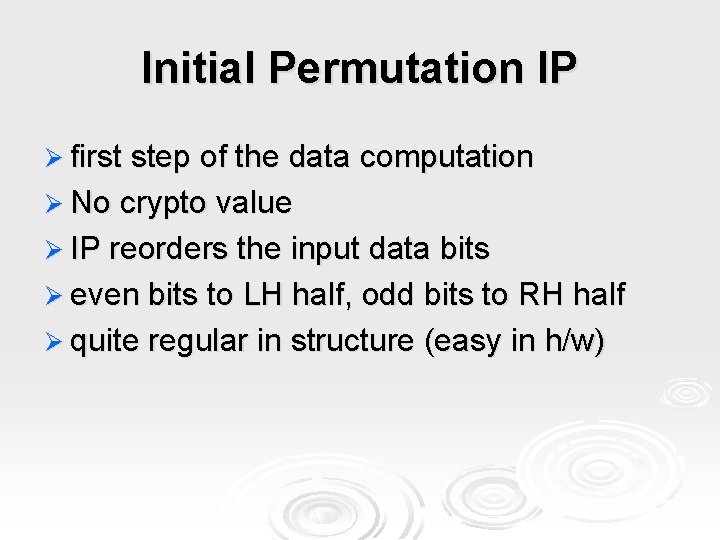 Initial Permutation IP Ø first step of the data computation Ø No crypto value
