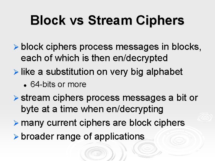 Block vs Stream Ciphers Ø block ciphers process messages in blocks, each of which