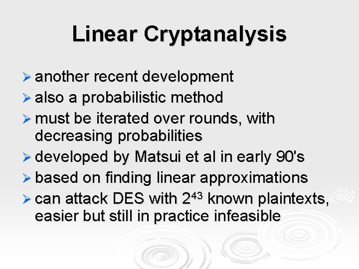 Linear Cryptanalysis Ø another recent development Ø also a probabilistic method Ø must be