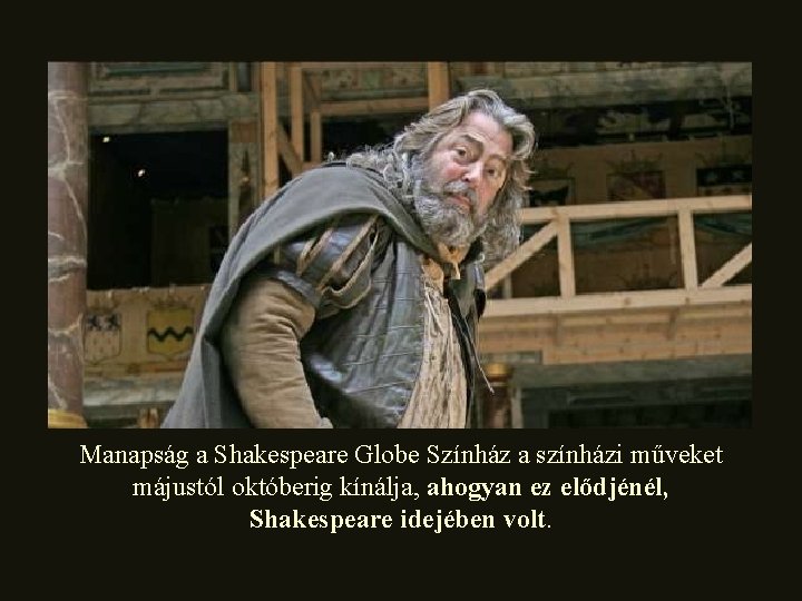 Manapság a Shakespeare Globe Színház a színházi műveket májustól októberig kínálja, ahogyan ez elődjénél,