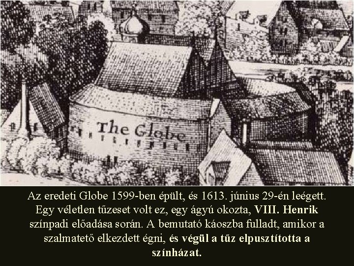 Az eredeti Globe 1599 -ben épült, és 1613. június 29 -én leégett. Egy véletlen