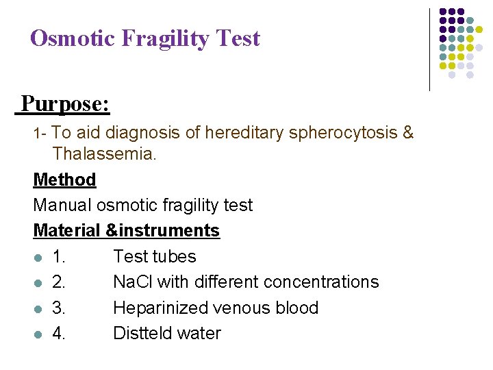 Osmotic Fragility Test Purpose: 1 - To aid diagnosis of hereditary spherocytosis & Thalassemia. Osmotic Fragility Test Purpose: 1 - To aid diagnosis of hereditary spherocytosis & Thalassemia.