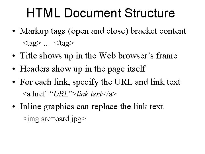 HTML Document Structure • Markup tags (open and close) bracket content <tag> … </tag>