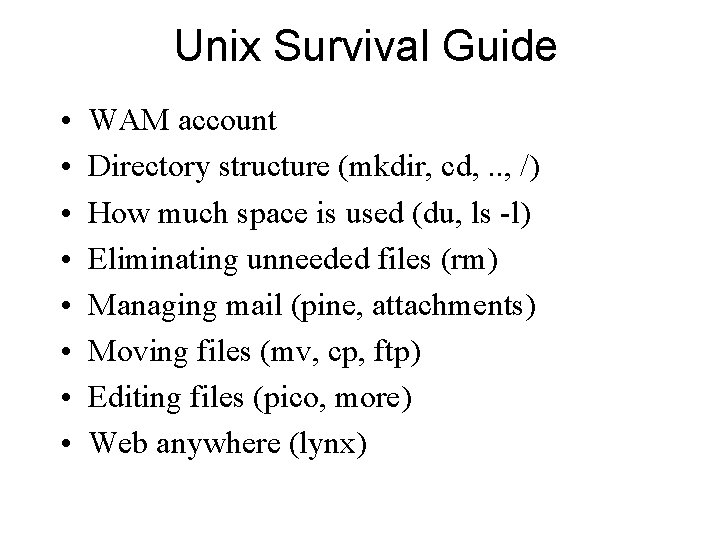 Unix Survival Guide • • WAM account Directory structure (mkdir, cd, . . ,