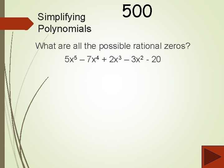 Simplifying Polynomials 500 What are all the possible rational zeros? 5 x 5 –