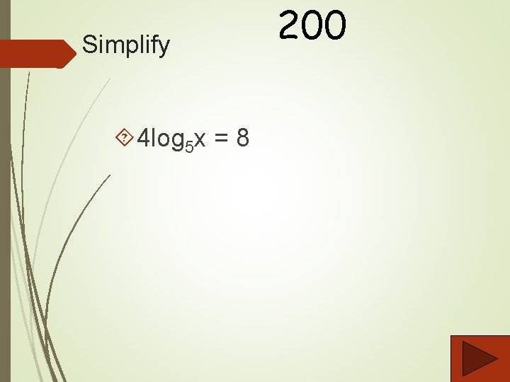 Simplify 4 log 5 x = 8 200 