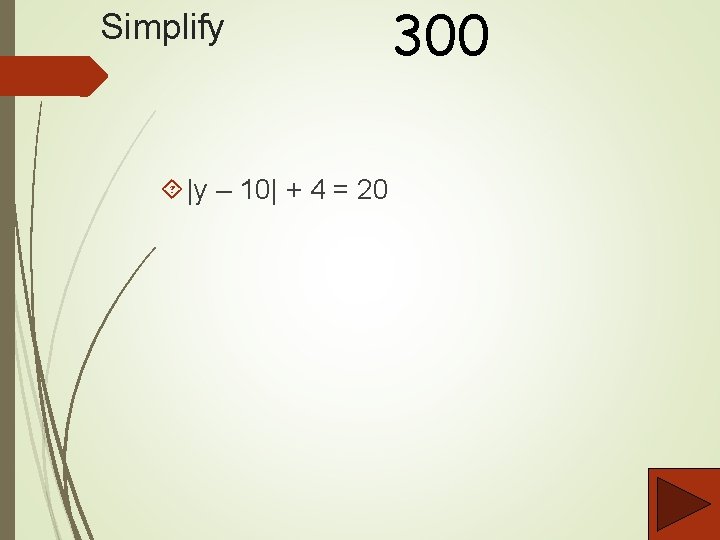 Simplify |y – 10| + 4 = 20 300 