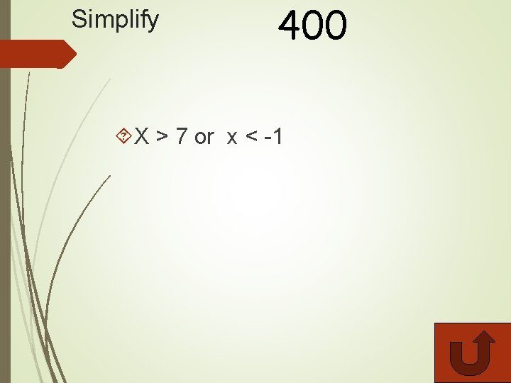 Simplify 400 X > 7 or x < -1 