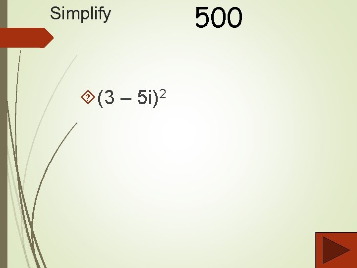 Simplify (3 – 5 i)2 500 