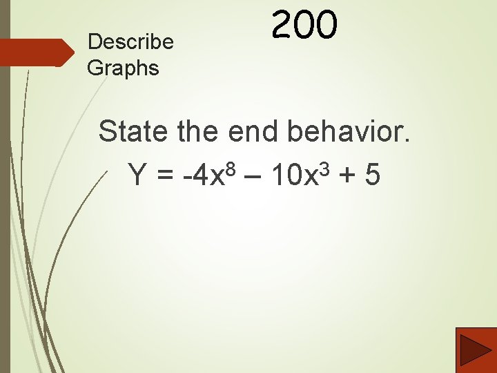 Describe Graphs 200 State the end behavior. Y = -4 x 8 – 10