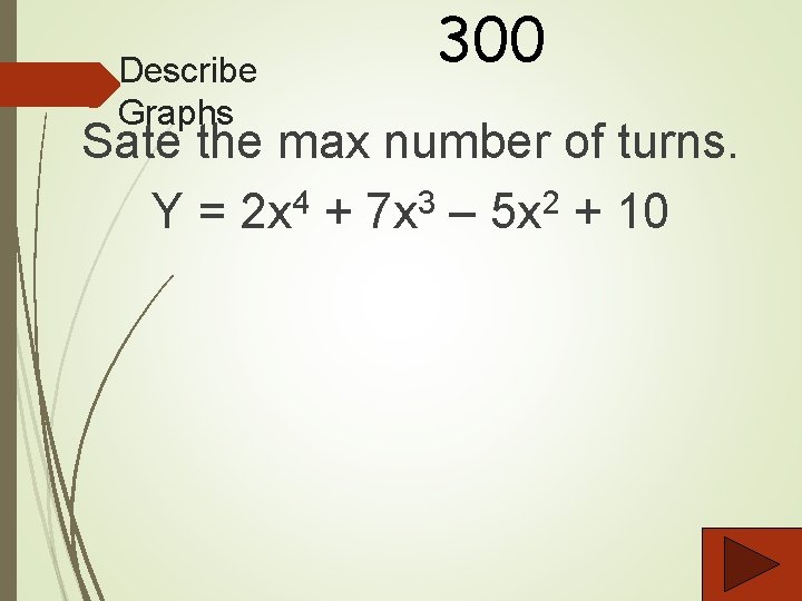 300 Describe Graphs Sate the max number of turns. 4 3 2 Y =