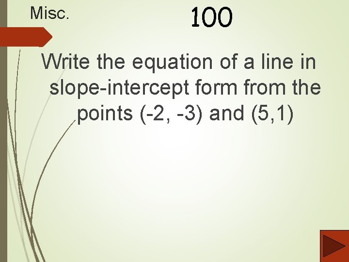Misc. 100 Write the equation of a line in slope-intercept form from the points