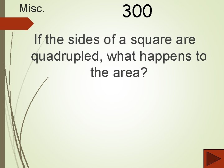 Misc. 300 If the sides of a square quadrupled, what happens to the area?