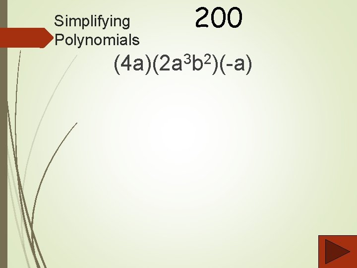 Simplifying Polynomials 200 (4 a)(2 a 3 b 2)(-a) 