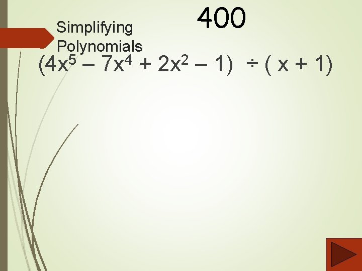 Simplifying Polynomials 400 (4 x 5 – 7 x 4 + 2 x 2