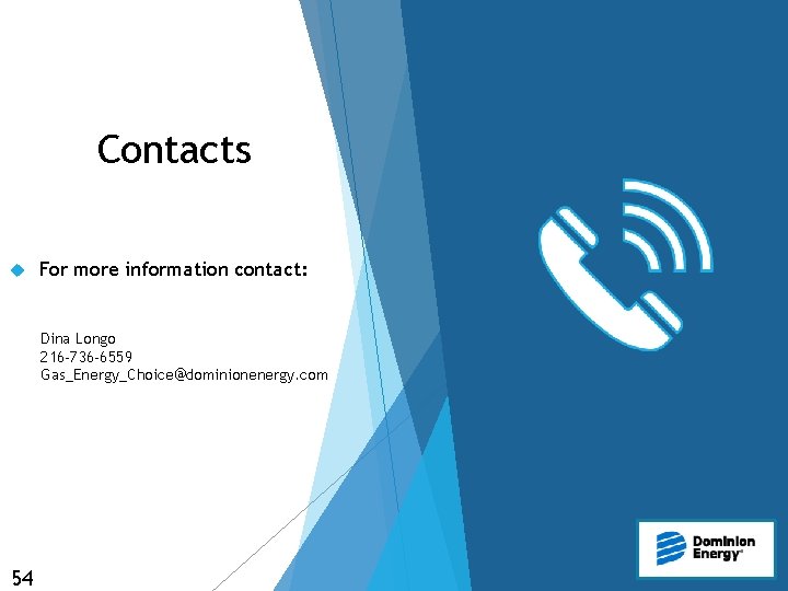 Contacts For more information contact: Dina Longo 216 -736 -6559 Gas_Energy_Choice@dominionenergy. com 54 54