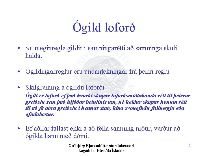 Ógild loforð • Sú meginregla gildir í samningarétti að samninga skuli halda. • Ógildingarreglur