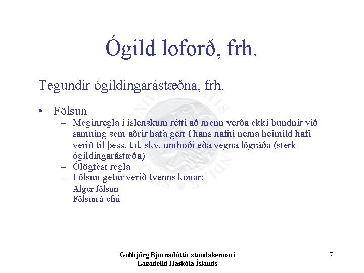 Ógild loforð, frh. Tegundir ógildingarástæðna, frh. • Fölsun – Meginregla í íslenskum rétti að