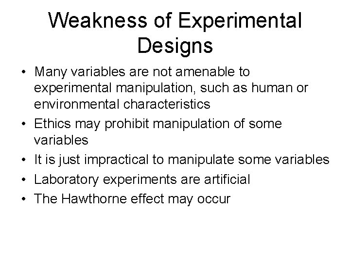 Weakness of Experimental Designs • Many variables are not amenable to experimental manipulation, such