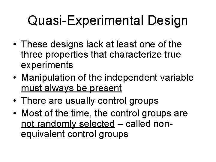 Quasi-Experimental Design • These designs lack at least one of the three properties that