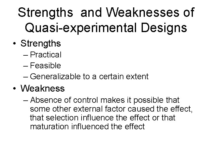 Strengths and Weaknesses of Quasi-experimental Designs • Strengths – Practical – Feasible – Generalizable