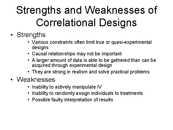 Strengths and Weaknesses of Correlational Designs • Strengths • Various constraints often limit true