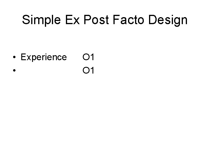 Simple Ex Post Facto Design • Experience • O 1 