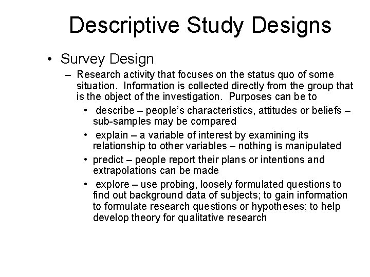 Descriptive Study Designs • Survey Design – Research activity that focuses on the status