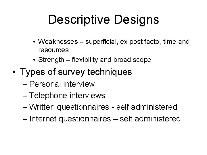 Descriptive Designs • Weaknesses – superficial, ex post facto, time and resources • Strength
