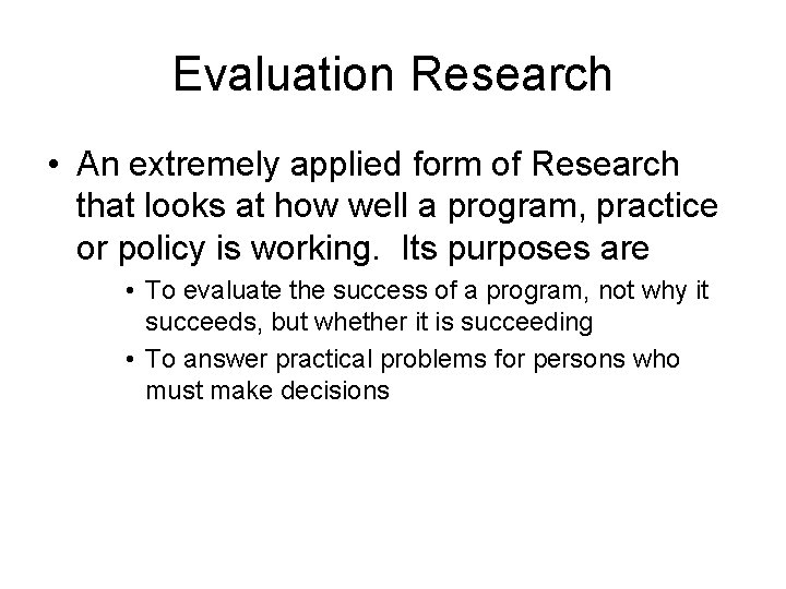 Evaluation Research • An extremely applied form of Research that looks at how well