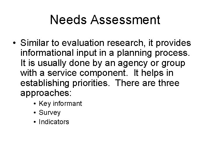 Needs Assessment • Similar to evaluation research, it provides informational input in a planning